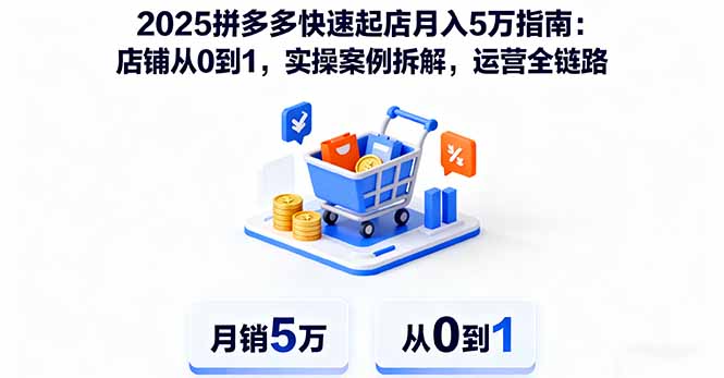 2025拼多多快速起店月入5万指南：店铺从0到1，实操案例拆解，运营全链路-青虫资源网