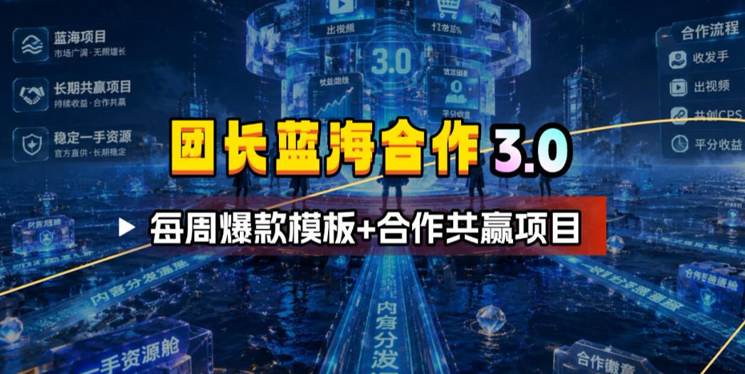 团长蓝海合作3.0，每周爆款模板+合作共赢项目-青虫资源网