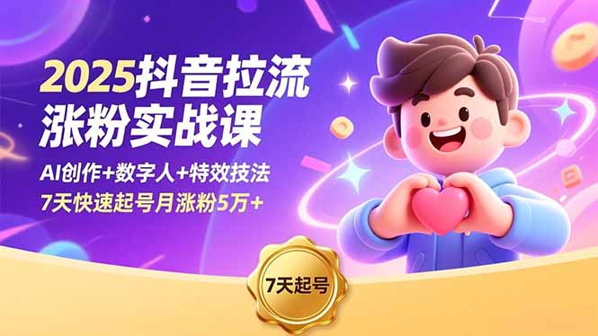 2025抖音拉流涨粉实战课，AI创作+数字人+特效技法，7天快速起号月涨粉5万+-快名资源网