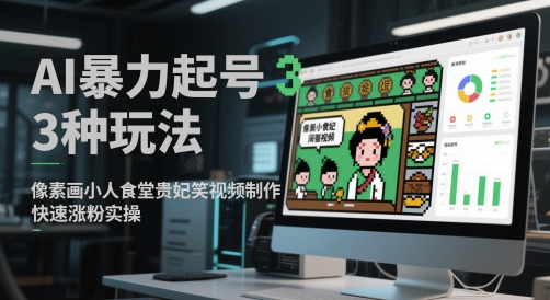 AI暴力起号3种玩法，像素画小人食堂贵妃搞笑视频制作，快速涨粉实操-快名资源网