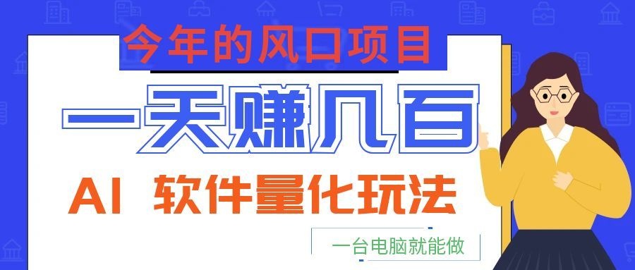 今年的风口项目，AI 软件量化玩法，让你一天赚几百，一台电脑就能做！-快名资源网