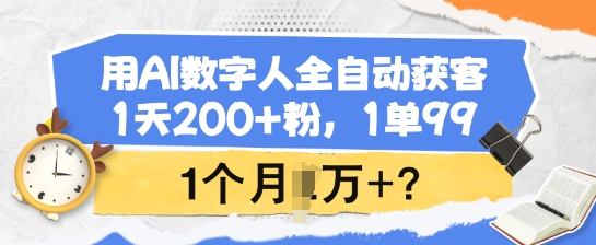 用AI数字人全自动获客，1天200+粉，1单99，1个月1个W+?-快名资源网