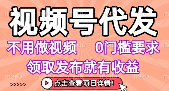 视频号代发，不用剪辑不用做视频，0门槛要求，领取发布就有收益，任务没有无上限，小白轻松上手【揭秘】-快名资源网