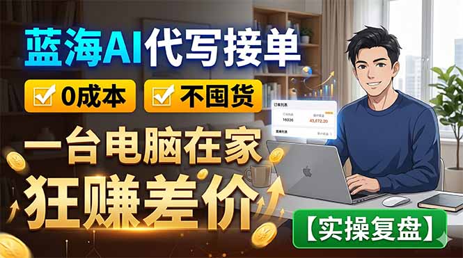蓝海AI代写接单：0成本不囤货，一台电脑在家狂赚差价【实操复盘】-青虫资源网