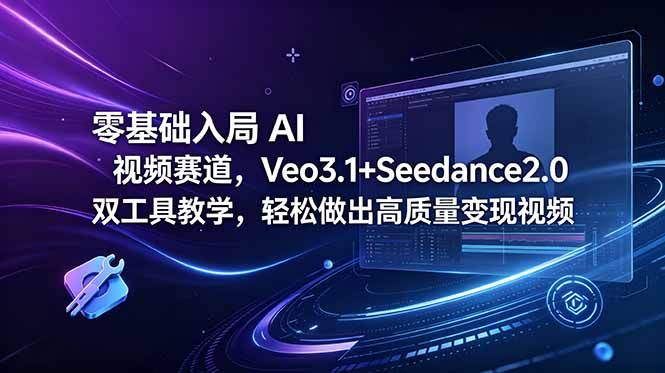 零基础入局 AI 视频赛道，Veo3.1+Seedance2.0 双工具教学，轻松做出高质量变现视频-快名资源网