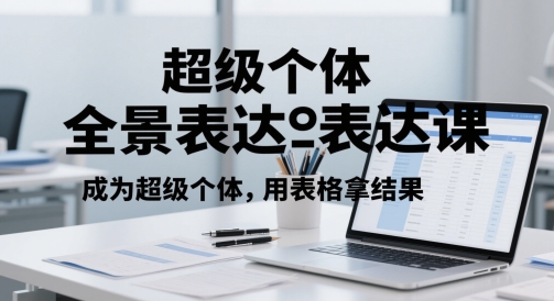 超级个体全景表达课，成为超级个体，用表格拿结果-快名资源网