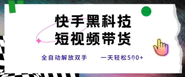 快手黑科技短视频带货，条条原创无脑搬运，新手小白轻松一天5张+【揭秘】-快名资源网