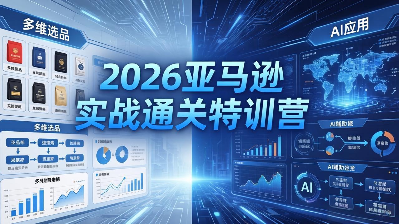 2026亚马逊实战通关特训营-5月8更新，多维选品+渐进式打法+AI应用，从0到1打造盈利店铺-快名资源网