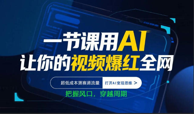 一节课用AI让你的视频爆红全网，超低成本测赛道流量，打开AI变现思维，把握风口，穿越周期-快名资源网