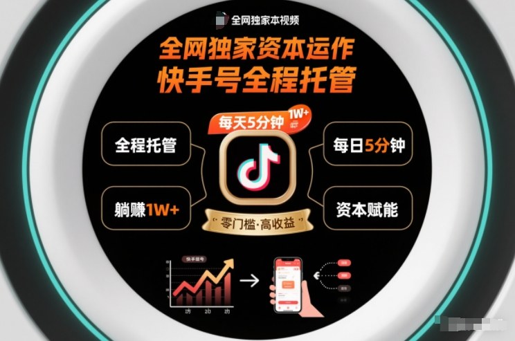 全网独家资本运作，全程托管快手号，每天5分钟最高躺賺1W+【揭秘】-快名资源网