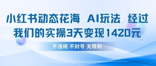 小红书动态花海AI玩法，我们实操3天变现1420-快名资源网