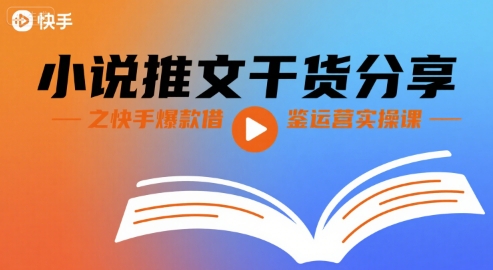 小说推文干货分享之快手爆款借鉴运营实操课-快名资源网
