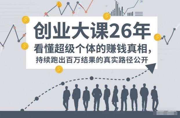 百万IP成交创业大课26年，看懂超级个体的賺钱真相，持续跑出百万结果的真实路径公开-快名资源网