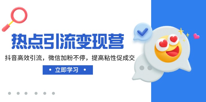 热点引流变现营，抖音高效引流，微信加粉不停，提高粘性促成交-快名资源网