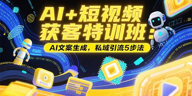 AI+短视频获客特训班：账号定位技巧，AI文案生成，私域引流5步法-快名资源网