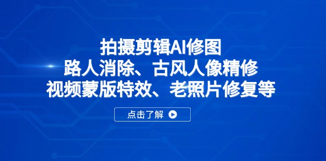 拍摄剪辑AI修图：路人消除、古风人像精修、视频蒙版特效、老照片修复等-快名资源网