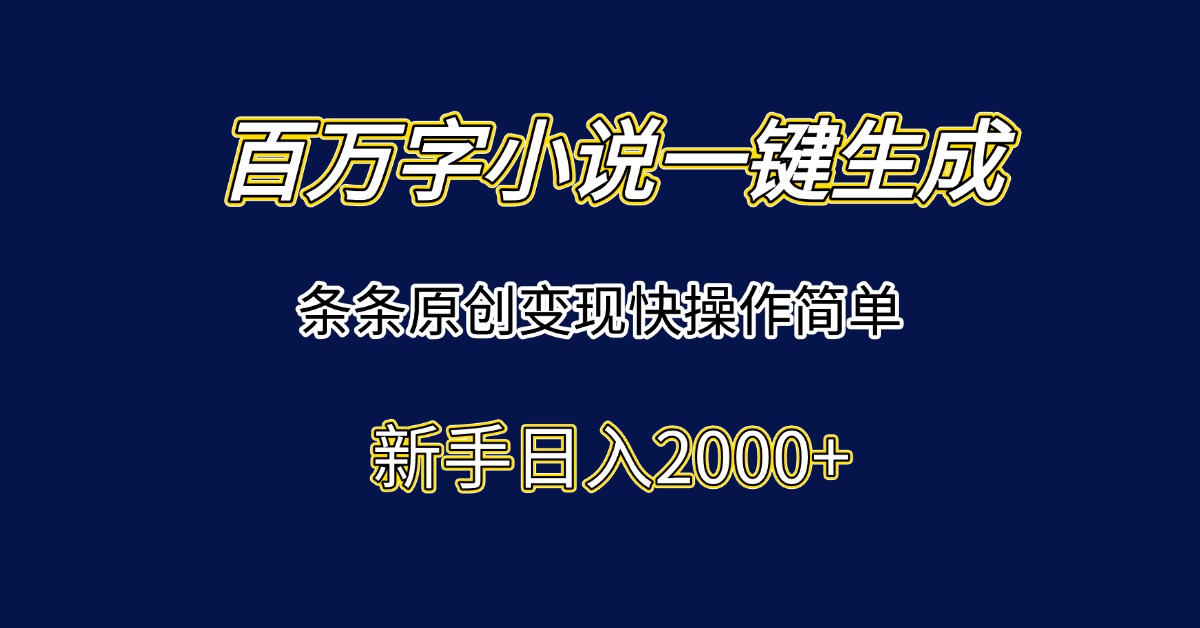 百万字小说一键生成，条条原创变现快操作简单新手日入2000+-快名资源网