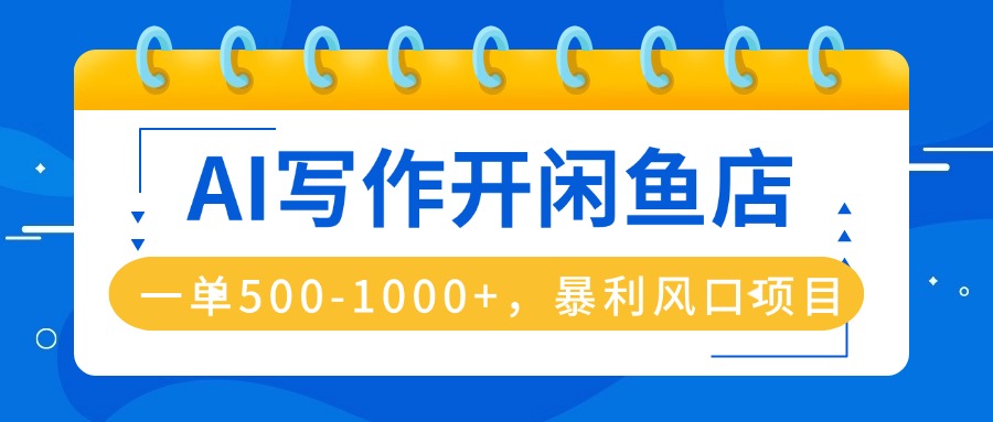 AI写作开闲鱼店，一单500-1000+，暴利风口项目，永不失业副业兼职-快名资源网