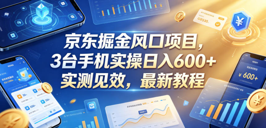 京东掘金风口项目，3台手机实操日入600+，实测见效，最新教程【揭秘】-快名资源网