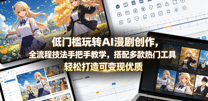 低门槛玩转AI漫剧创作，全流程技法手把手教学，搭配多款热门工具，轻松打造可变现优质作品-快名资源网