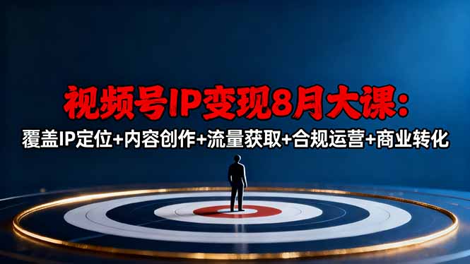 视频号IP变现8月大课，覆盖IP定位+内容创作+流量获取+合规运营+商业转化-快名资源网