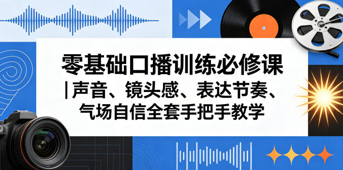 零基础口播训练必修课｜声音、镜头感、表达节奏、气场自信全套手把手教学-快名资源网