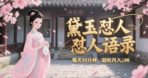 林黛玉怼人语录怼人鸡汤，AI产出图片视频文案，每天十分钟，创作者分成月收益1W+-快名资源网