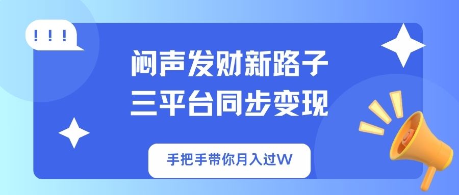 闷声发财新路子！三平台同步变现，手把手带你月入过W-快名资源网