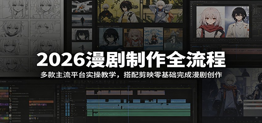2026漫剧制作全流程：多款主流平台实操教学，搭配剪映零基础完成漫剧创作-快名资源网