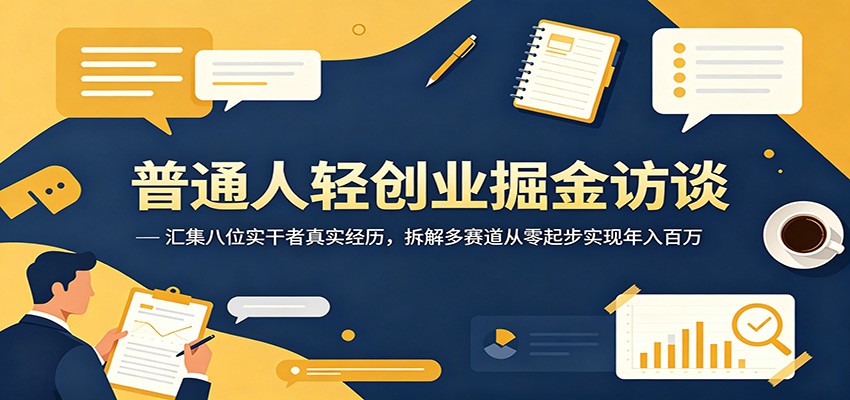 普通人轻创业掘金访谈：汇集八位实干者真实经历，拆解多赛道从零起步实现年入百万-快名资源网