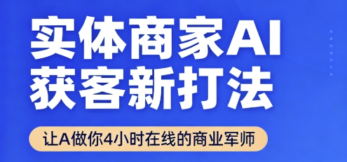 实体商家AI获客新打法【2025年9月】​让AI做你24小时在线的商业军师，效率开挂，甩开盲目摸索-快名资源网