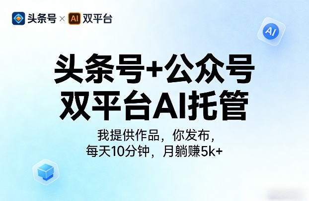 头条号+公众号双平台AI托管，我提供作品，你发布，每天10分钟，月躺賺5k+【揭秘】-快名资源网