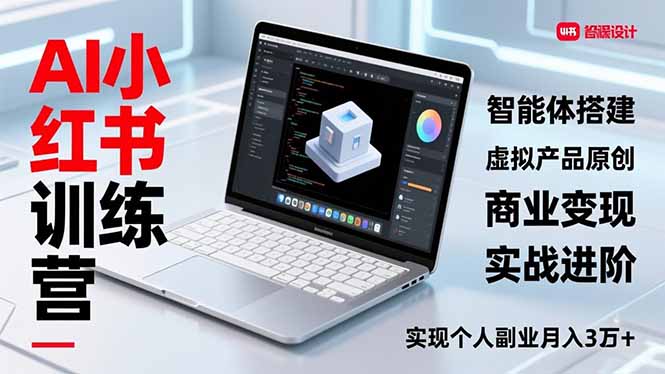 AI小红书训练营2.0，智能体搭建、虚拟产品原创、商业变现，实战进阶，实现个人副业月入3万+-快名资源网