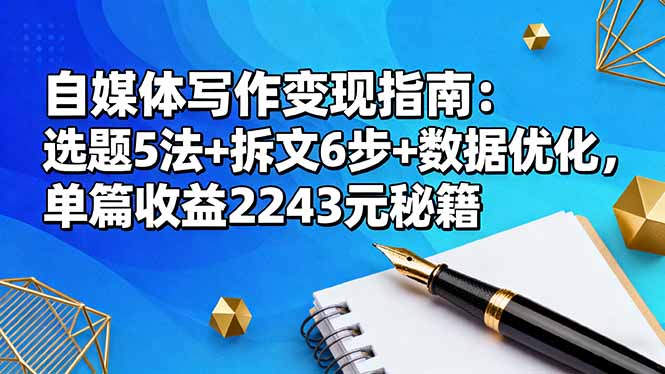 自媒体写作变现指南：选题5法+拆文6步+数据优化，单篇收益2243元秘籍-快名资源网
