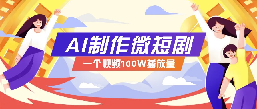 AI制作微短剧实操教程，今年最大风口一个视频100W播放量，附详细实操+变现计划-快名资源网