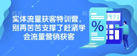 实体流量获客特训营，​别再苦苦支撑了赶紧学会流量营销获客-快名资源网