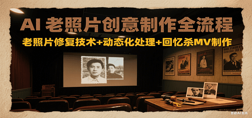 AI老照片创意制作全流程：老照片修复技术+动态化处理+回忆杀MV制作-快名资源网