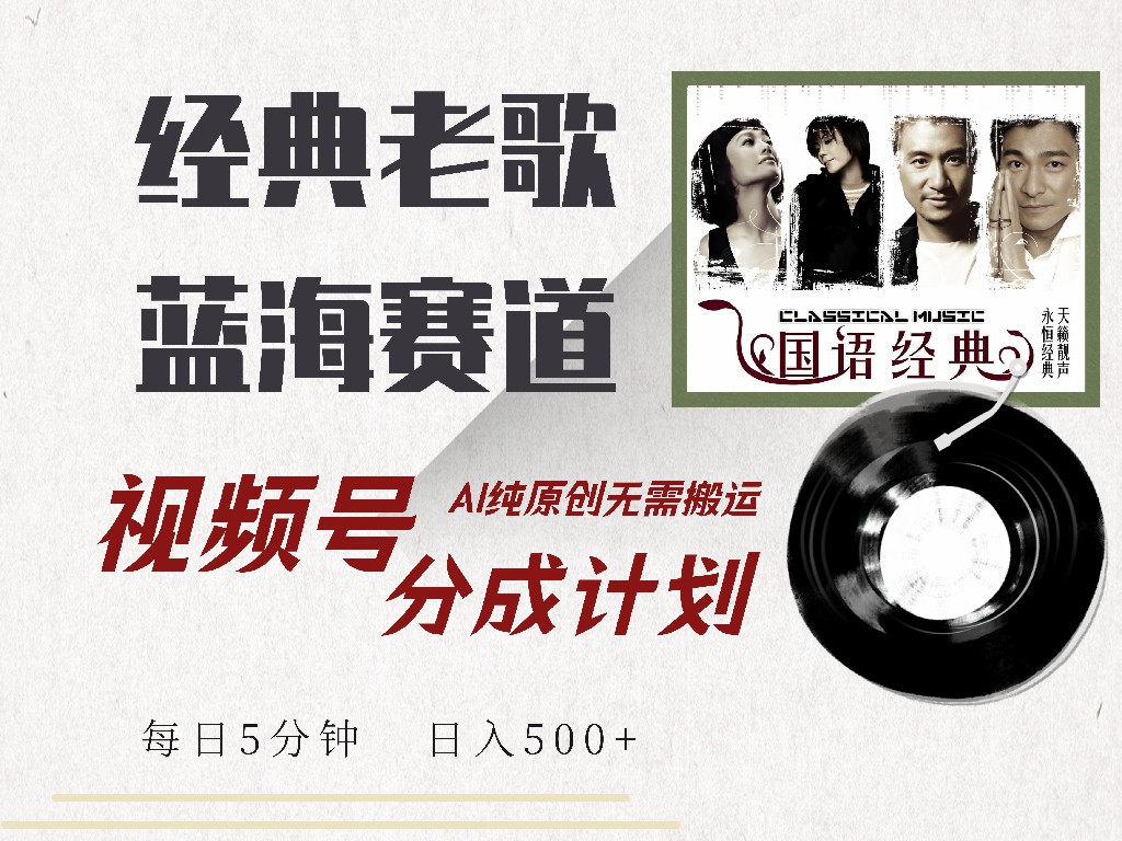 视频号经典老歌赛道，靠视频号分成计划收益拿到手软，AI纯原创、无脑搬...-快名资源网