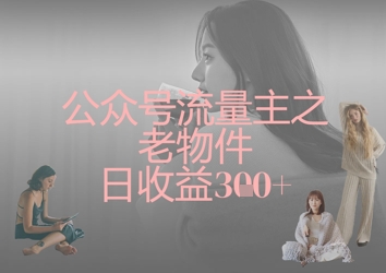 公众号流量主之老物件日收益300+-快名资源网