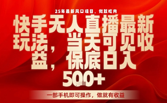 25年最新风口项目，快手无人直播，当天做当天出收益，不违规，一部手机即可操作，保底日入5张+【揭秘】-快名资源网