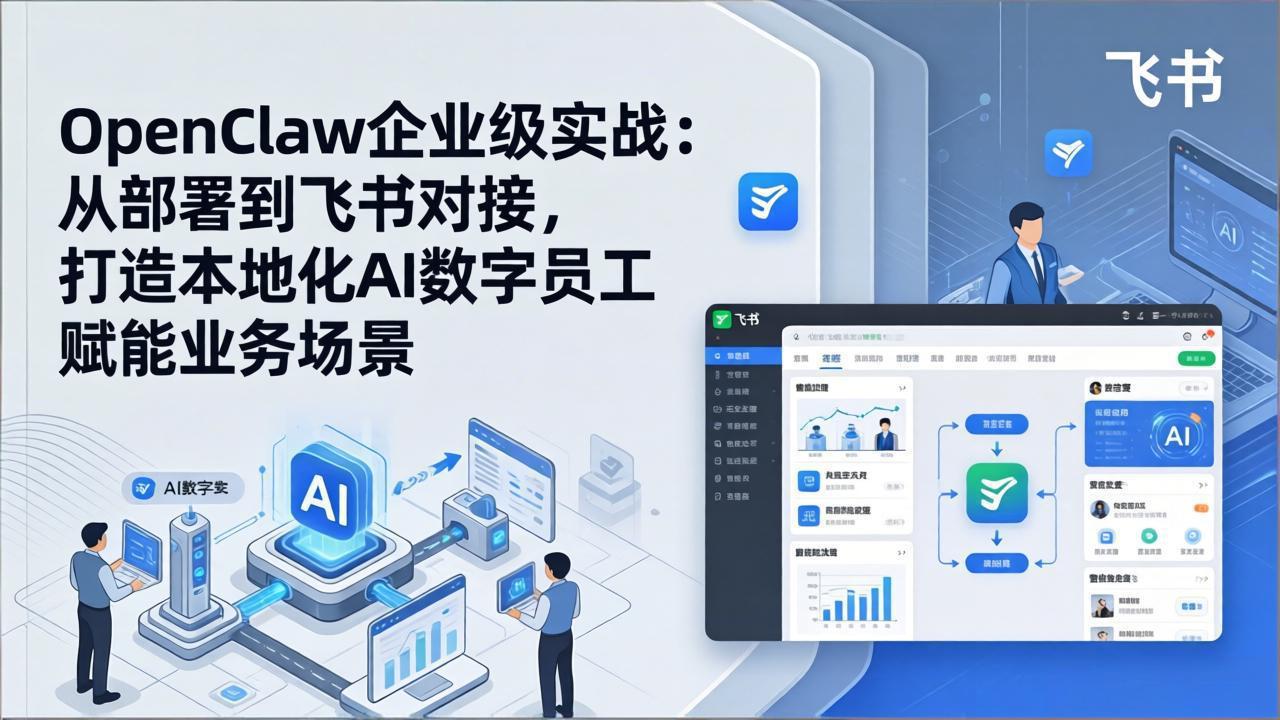 OpenClaw企业级实战：从部署到飞书对接，打造本地化AI数字员工赋能业务场景-快名资源网