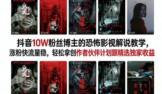 抖音10W粉丝博主的恐怖影视解说教学，涨粉快流量稳，轻松拿创作者伙伴计划跟精选独家收益-青虫资源网