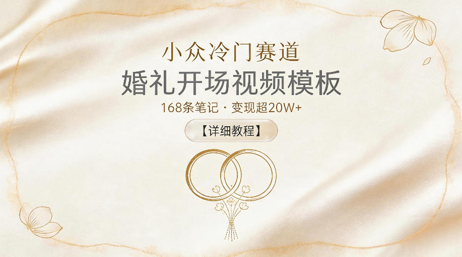 小众冷门赛道，婚礼开场视频模板，168条笔记，变现超20W+【详细教程】-快名资源网