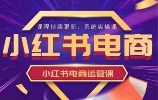 小红书电商运营实操课，​新手从0~1落地实操-快名资源网