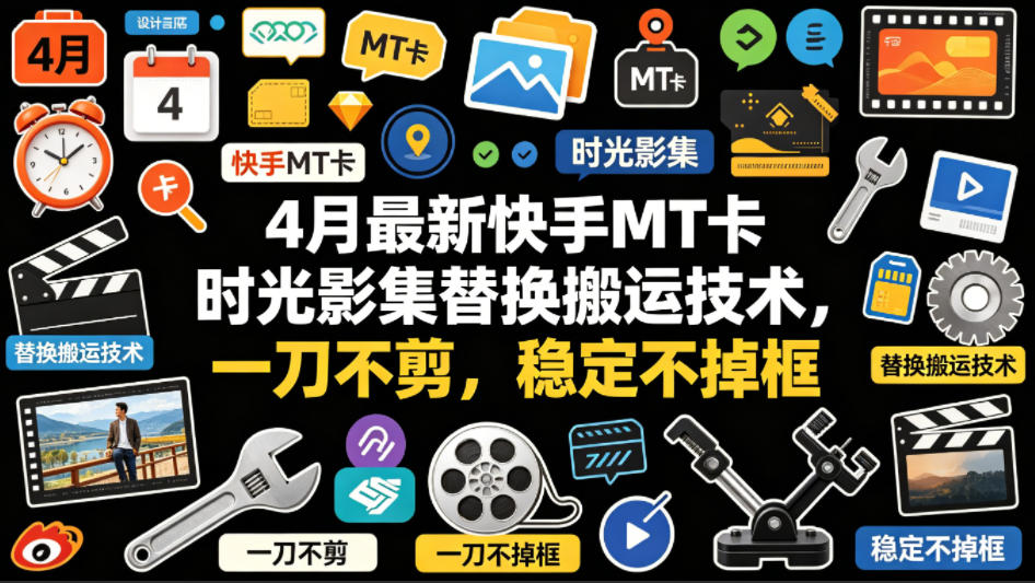 4月最新快手MT卡时光影集替换搬运技术，一刀不剪，稳定不掉框-青虫资源网