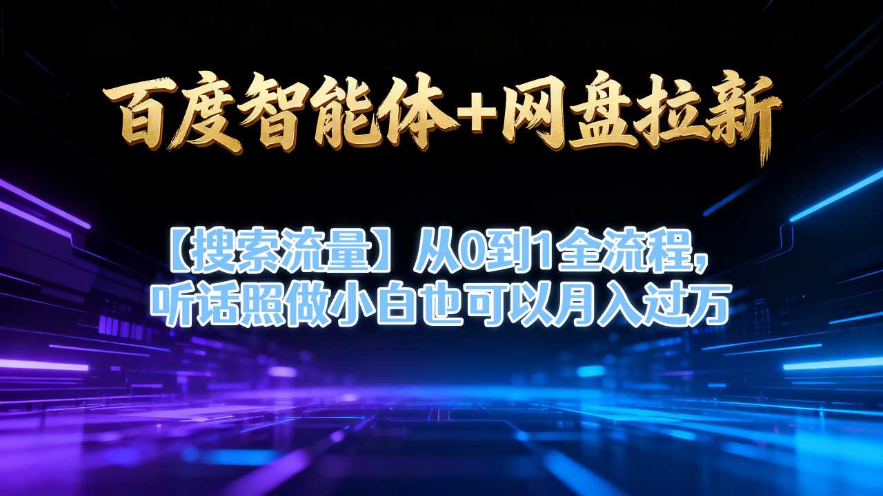 百度智能体+网盘拉新【搜索流量】从0到1全流程，听话照做小白也可以月入过1W-快名资源网