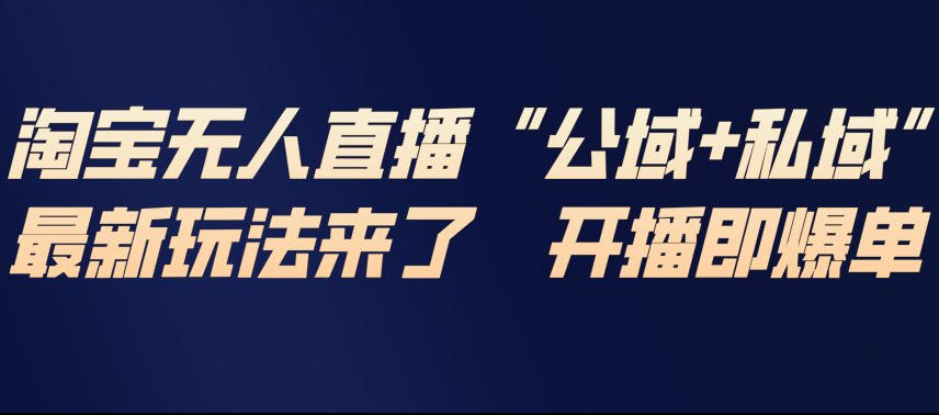 淘宝无人直播完整教程，公试+私域，最新玩法来了，开播即爆单-快名资源网