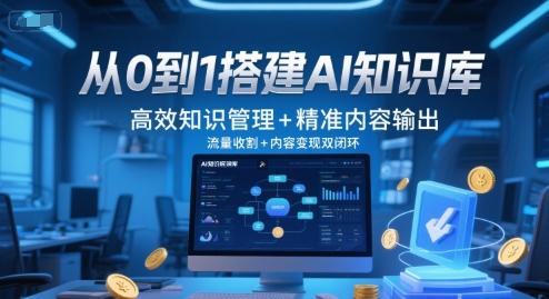 从0到1搭建AI知识库，高效知识管理+精准内容输出，流量收割+内容变现双闭环-快名资源网