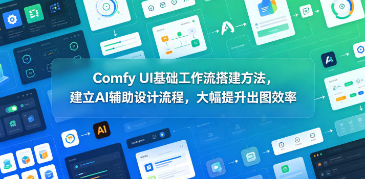 Comfy UI基础工作流搭建方法，建立AI辅助设计流程，大幅提升出图效率-快名资源网
