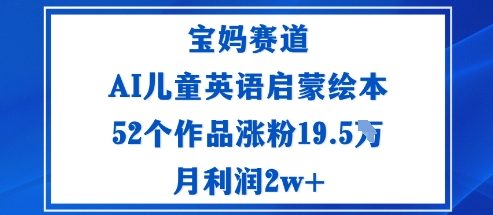 宝妈赛道：AI儿童英语启蒙绘本52个作品涨粉19.5W月利润2w+-青虫资源网